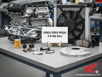 Honda Yedek Parça Alırken Uzmanına Sormanız Gereken 5 Kritik Soru